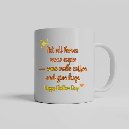 Not all heroes wear capes; some make coffee and give hugs. Happy Mother's Day. (Mug) FREE SHIPPING