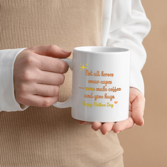 Not all heroes wear capes; some make coffee and give hugs. Happy Mother's Day. (Mug) FREE SHIPPING
